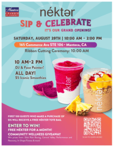 Nékter Juice Bar Grand Opening Saturday, August 29, 10 AM–2 PM at 165 Commerce Ave., Ste. 106, Manteca. Ribbon cutting at 10 AM, with a DJ, face painter, $5 smoothies, giveaways, and prizes.